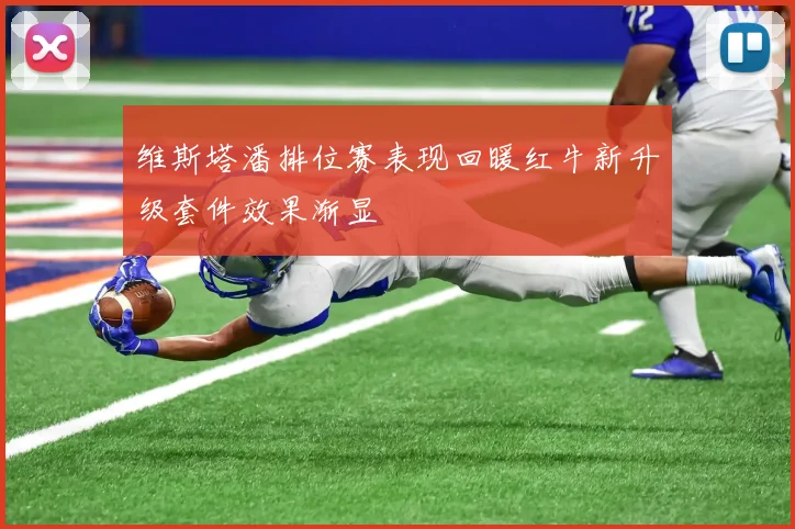 维斯塔潘排位赛表现回暖红牛新升级套件效果渐显