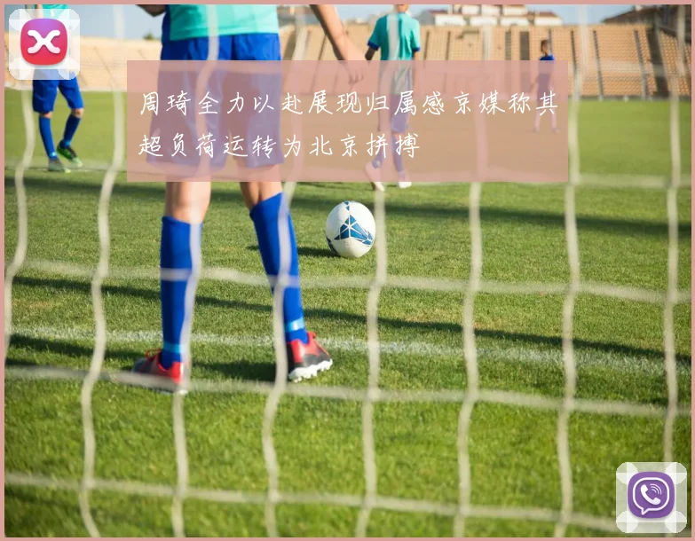 周琦全力以赴展现归属感京媒称其超负荷运转为北京拼搏